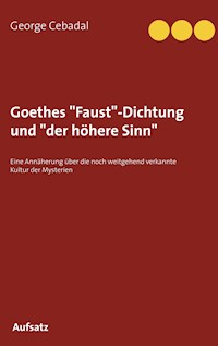 Goethes "Faust"-Dichtung und "der höhere Sinn" - George Cebadal - E-Book