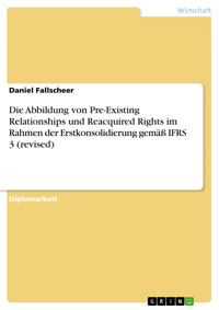Die Abbildung von Pre-Existing Relationships und Reacquired Rights im Rahmen der Erstkonsolidierung gemäß IFRS 3 (revised) - Daniel Fallscheer - E-Book