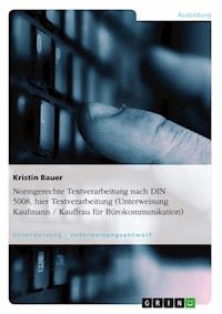 Normgerechte Textverarbeitung nach DIN 5008, hier Textverarbeitung (Unterweisung Kaufmann / Kauffrau für Bürokommunikation) - Kristin Bauer - E-Book
