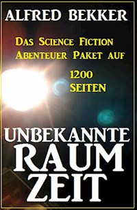 Unbekannte Raumzeit: Das Science Fiction Abenteuer Paket auf 1200 Seiten - Alfred Bekker - E-Book