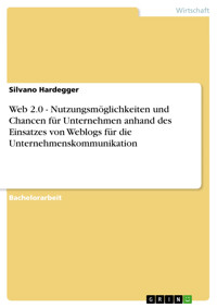 Web 2.0 - Nutzungsmöglichkeiten und Chancen für Unternehmen anhand des Einsatzes von Weblogs für die Unternehmenskommunikation - Silvano Hardegger - kostenlos E-Book