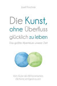 Die Kunst, ohne Überfluss glücklich zu leben - Josef Kirschner - E-Book