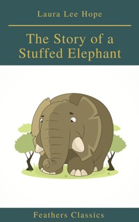 The Story of a Stuffed Elephant (Feathers Classics) - Laura Lee Hope - E-Book