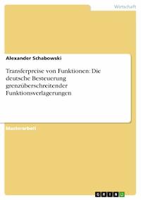 Transferpreise von Funktionen: Die deutsche Besteuerung grenzüberschreitender Funktionsverlagerungen - Alexander Schabowski - E-Book