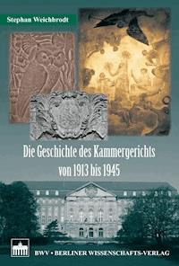 Die Geschichte des Kammergerichts von 1913 bis 1945 - Stephan Weichbrodt - E-Book