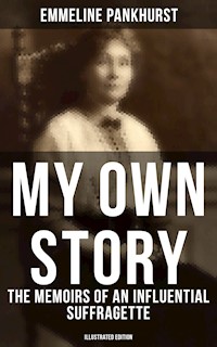 My Own Story: The Memoirs of an Influential Suffragette (Illustrated Edition) - Emmeline Pankhurst - E-Book