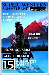 15 Wildwestromane großer Autoren August 2022: Super Western Sammelband - Alfred Bekker - E-Book