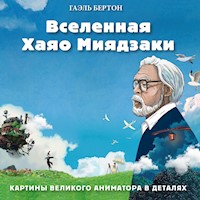 Вселенная Хаяо Миядзаки. Картины великого аниматора в деталях - Гаэль Бертон - Hörbuch