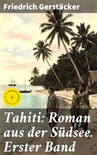 Tahiti: Roman aus der Südsee. Erster Band - Friedrich Gerstäcker - E-Book