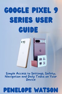 Google Pixel 9 Series User Guide - Penelope Watson - E-Book