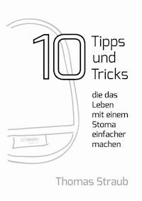 10 Tipps, die das Leben mit einem Stoma einfacher machen - Thomas Straub - E-Book