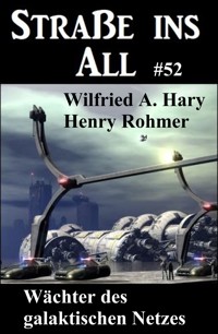 Wächter des galaktischen Netzes: Straße ins All 52 - Wilfried A. Hary - kostenlos E-Book