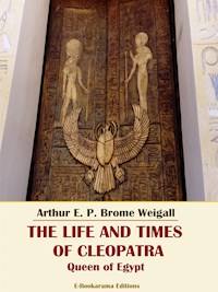 The Life and Times of Cleopatra, Queen of Egypt - Arthur E. P. Brome Weigall - E-Book