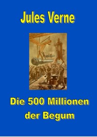 Die 500 Millionen der Begum - Jules Verne. - E-Book