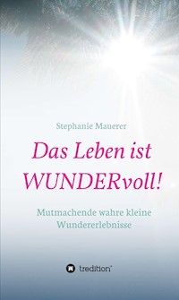 Das Leben ist WUNDERvoll! - Stephanie Mauerer - E-Book