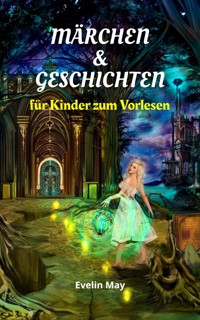 Märchen und Geschichten für Kinder zum Vorlesen, Gute Nacht Geschichten für Kinder - Evelin May - E-Book