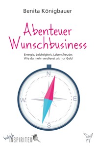 Abenteuer Wunschbusiness - Benita Königbauer - E-Book