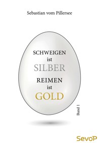 Schweigen ist Silber. Reimen ist Gold. - Sebastian vom Pillersee - E-Book