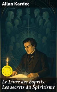 Le Livre des Esprits: Les secrets du Spiritisme - Kardec Allan - E-Book