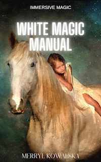 Immersive Magic: White Magic Manual - Merryl Kowalska - E-Book