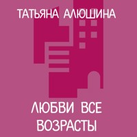 Любви все возрасты - Татьяна Алюшина - Hörbuch