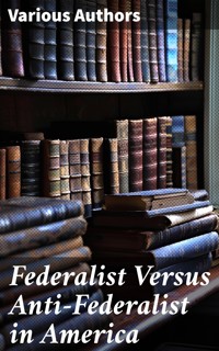 Federalist Versus Anti-Federalist in America - Alexander Hamilton - E-Book