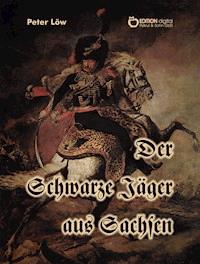 Der Schwarze Jäger aus Sachsen - Peter Löw - E-Book