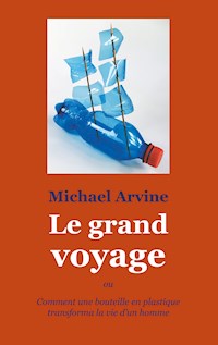 Le grand voyage - ou Comment une bouteille en plastique transforma la vie d'un homme - Michael Arvine - E-Book