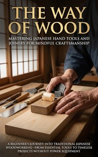 The Way of Wood: Mastering Japanese Hand Tools and Joinery for Mindful Craftsmanship - Mark Carl - E-Book