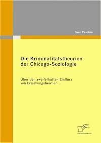 Die Kriminalitätstheorien der Chicago-Soziologie - Sven Paschke - E-Book