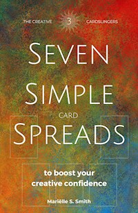 Seven Simple Card Spreads to Boost Your Creative Confidence: Book 3 of the Seven Simple Spreads series - Mariëlle S. Smith - E-Book