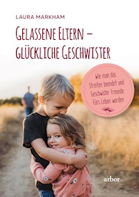 Gelassene Eltern – glückliche Geschwister - Laura Markham - E-Book