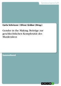 Gender in the Making. Beiträge zur geschlechtlichen Komplexität des Musikvideos - Carla Schriever - E-Book