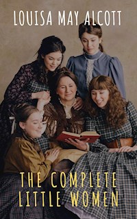 The Complete Little Women: Little Women, Good Wives, Little Men, Jo's Boys - Louisa May Alcott - E-Book