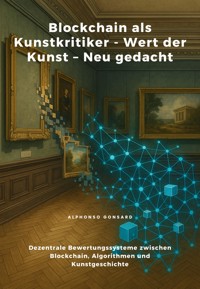Blockchain als Kunstkritiker - Wert der Kunst – Neu gedacht - Alphonso Gonsard - E-Book