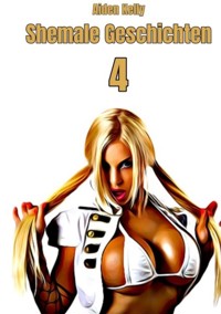 Shemale Geschichten 4 - Aiden Kelly - E-Book