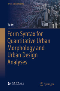 Form Syntax for Quantitative Urban Morphology and Urban Design Analyses - Yu Ye - E-Book