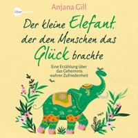 Der kleine Elefant, der den Menschen das Glück brachte - Anjana Gill - E-Book + Hörbuch