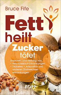 Fett heilt, Zucker tötet - Bruce Fife - E-Book