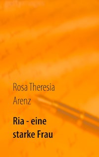 Ria - eine starke Frau - Rosa Theresia Arenz - E-Book