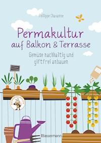 Permakultur auf Balkon & Terrasse. Gemüse nachhaltig und giftfrei anbauen - Philippe Chavanne - E-Book