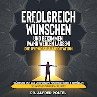 Erfolgreich wünschen und bekommen (wahr werden lassen) - die Hypnose & Meditation - Dr. Alfred Pöltel - Hörbuch