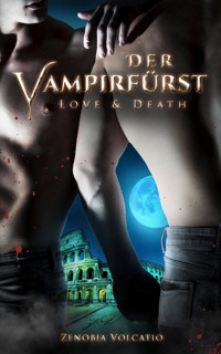 Love & Death: Der Vampirfürst - Zenobia Volcatio - E-Book