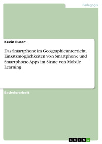 Das Smartphone im Geographieunterricht. Einsatzmöglichkeiten von Smartphone und Smartphone-Apps im Sinne von Mobile Learning - Kevin Ruser - E-Book