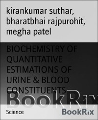 BIOCHEMISTRY OF QUANTITATIVE ESTIMATIONS OF URINE & BLOOD CONSTITUENTS - Megha Patel - E-Book