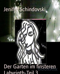 Der Garten im finsteren Labyrinth-Teil 3 - Jenifer Schindovski - kostenlos E-Book