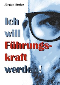 Ich will Führungskraft werden! - Jürgen Stolze - E-Book