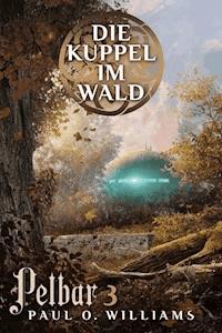 Pelbar-Zyklus (3 von 7): Die Kuppel im Wald - Paul O. Williams - E-Book
