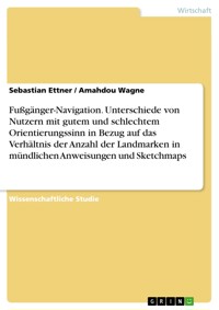 Fußgänger-Navigation. Unterschiede von Nutzern mit gutem und schlechtem Orientierungssinn in Bezug auf das Verhältnis der Anzahl der Landmarken in mündlichen Anweisungen und Sketchmaps - Sebastian Ettner - E-Book