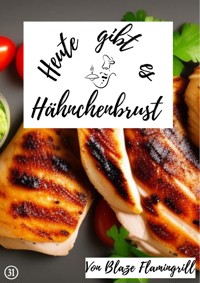 Heute gibt es - Hähnchenbrust - Blaze Flamingrill - E-Book